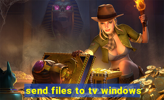 send files to tv windows